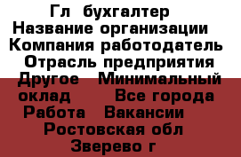 Гл. бухгалтер › Название организации ­ Компания-работодатель › Отрасль предприятия ­ Другое › Минимальный оклад ­ 1 - Все города Работа » Вакансии   . Ростовская обл.,Зверево г.